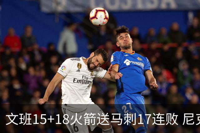 文班15+18火箭送马刺17连败 尼克斯力克猛龙